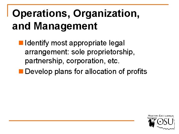 Operations, Organization, and Management n Identify most appropriate legal arrangement: sole proprietorship, partnership, corporation,