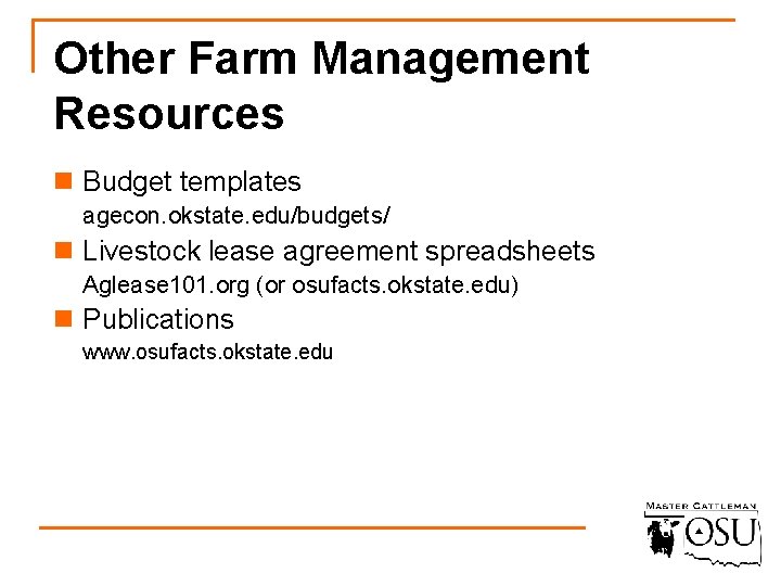 Other Farm Management Resources n Budget templates agecon. okstate. edu/budgets/ n Livestock lease agreement