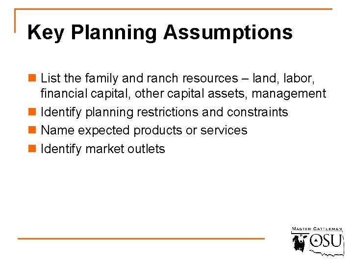 Key Planning Assumptions n List the family and ranch resources – land, labor, financial