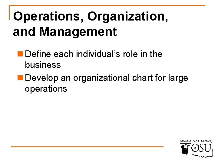 Operations, Organization, and Management n Define each individual’s role in the business n Develop