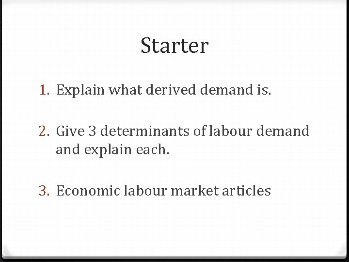 Starter 1. Explain what derived demand is. 2. Give 3 determinants of labour demand