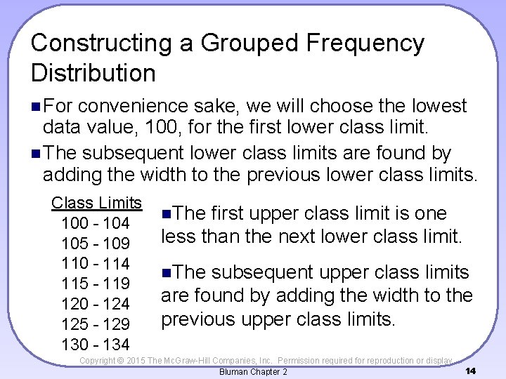 Constructing a Grouped Frequency Distribution n For convenience sake, we will choose the lowest