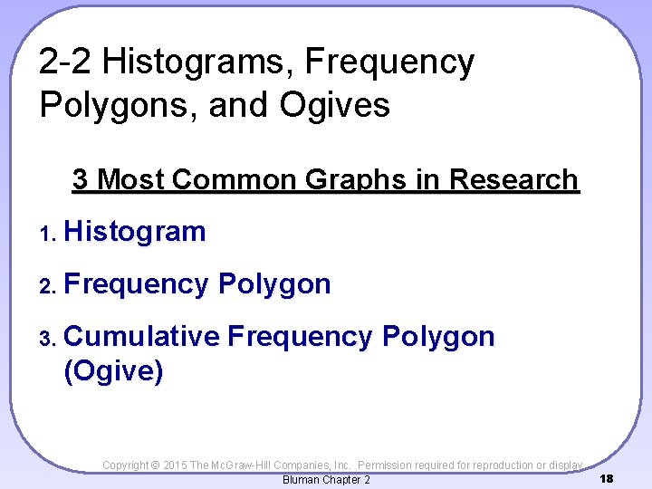 2 -2 Histograms, Frequency Polygons, and Ogives 3 Most Common Graphs in Research 1.