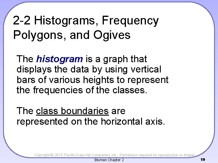 2 -2 Histograms, Frequency Polygons, and Ogives The histogram is a graph that displays