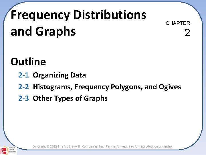 Frequency Distributions and Graphs CHAPTER Outline 2 -1 Organizing Data 2 -2 Histograms, Frequency