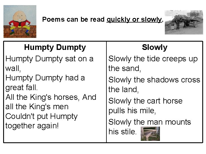 Poems can be read quickly or slowly. Humpty Dumpty sat on a wall, Humpty