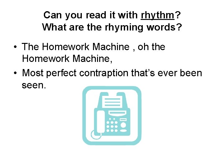 Can you read it with rhythm? What are the rhyming words? • The Homework