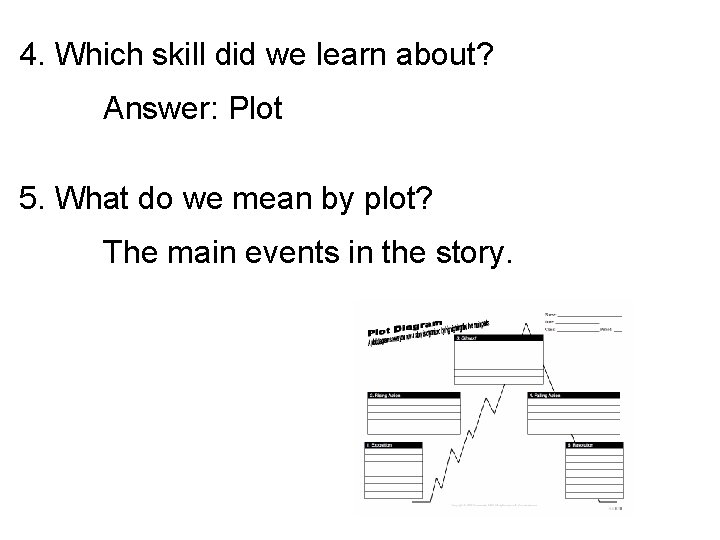 4. Which skill did we learn about? Answer: Plot 5. What do we mean