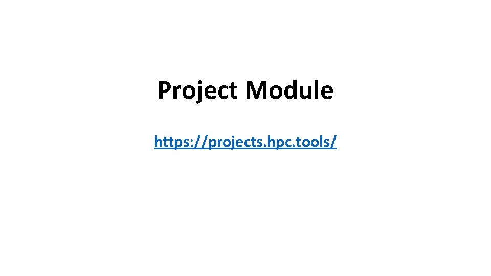 Project Module https: //projects. hpc. tools/ 