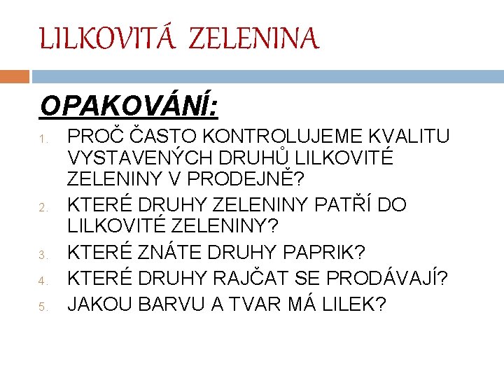 LILKOVITÁ ZELENINA OPAKOVÁNÍ: 1. 2. 3. 4. 5. PROČ ČASTO KONTROLUJEME KVALITU VYSTAVENÝCH DRUHŮ