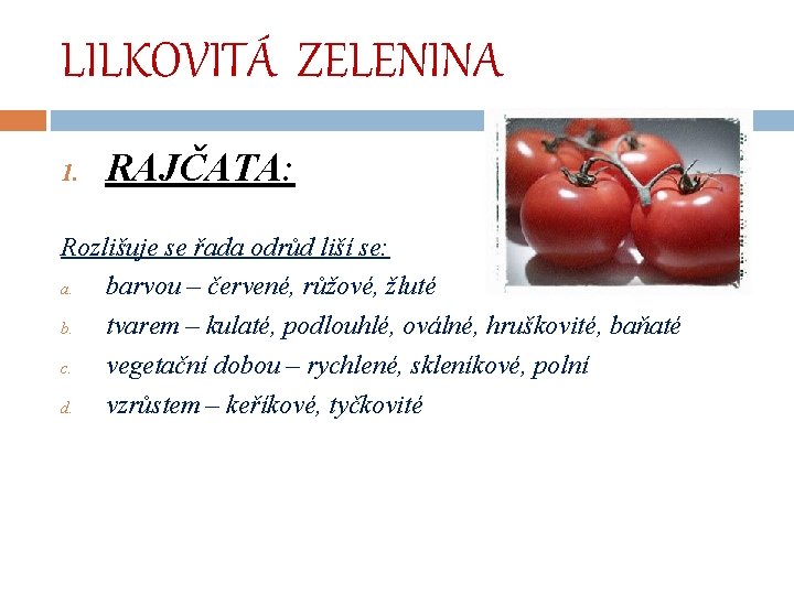 LILKOVITÁ ZELENINA 1. RAJČATA: Rozlišuje se řada odrůd liší se: a. barvou – červené,