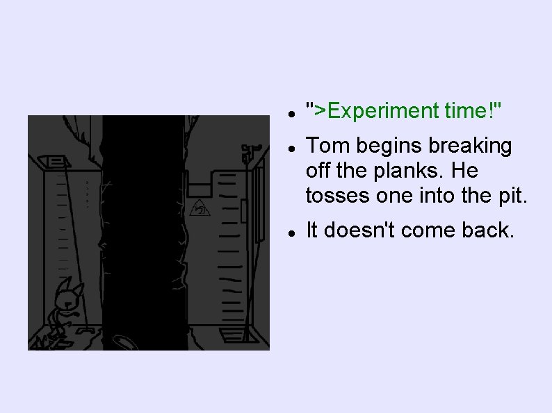  ">Experiment time!" Tom begins breaking off the planks. He tosses one into the