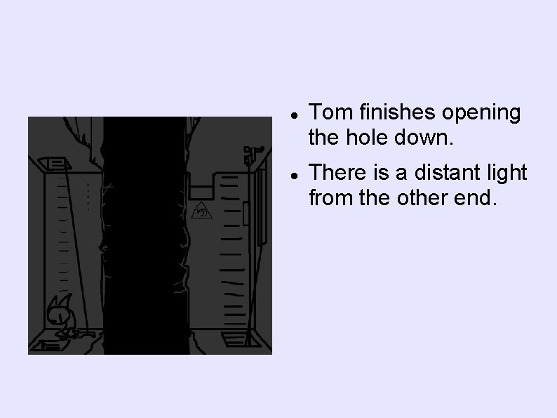  Tom finishes opening the hole down. There is a distant light from the