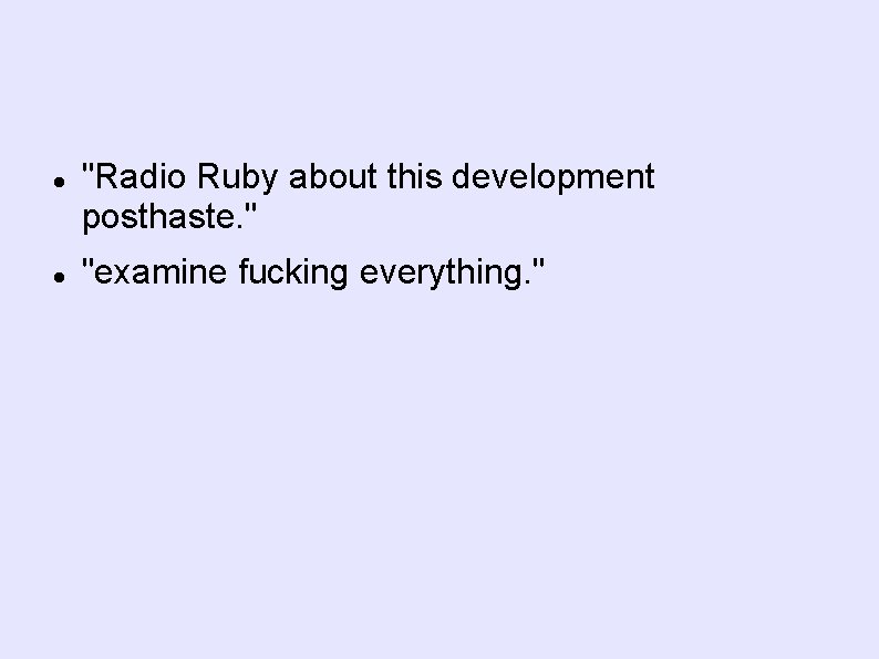  "Radio Ruby about this development posthaste. " "examine fucking everything. " 