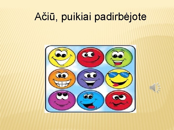 Ačiū, puikiai padirbėjote 