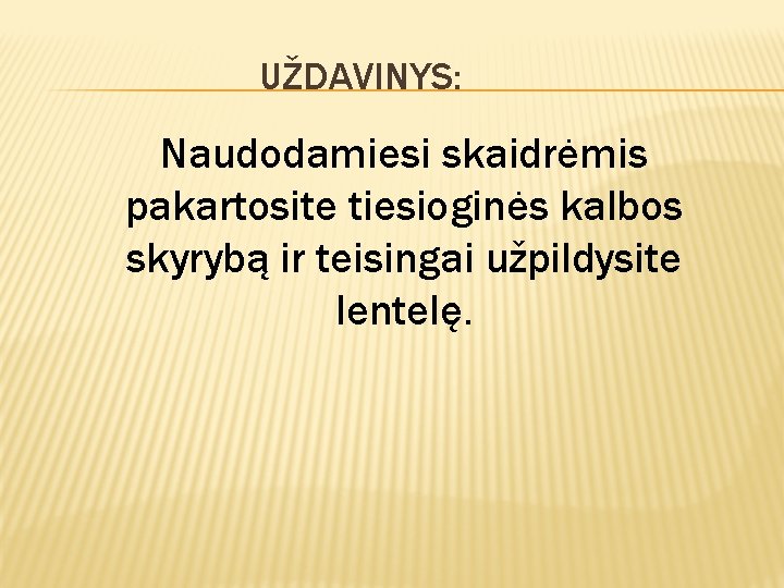 UŽDAVINYS: Naudodamiesi skaidrėmis pakartosite tiesioginės kalbos skyrybą ir teisingai užpildysite lentelę. 