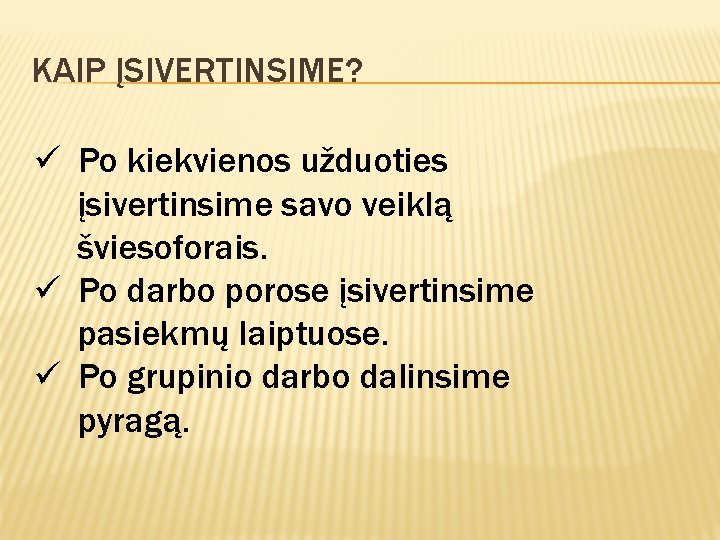 KAIP ĮSIVERTINSIME? ü Po kiekvienos užduoties įsivertinsime savo veiklą šviesoforais. ü Po darbo porose