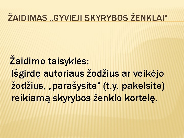 ŽAIDIMAS „GYVIEJI SKYRYBOS ŽENKLAI“ Žaidimo taisyklės: Išgirdę autoriaus žodžius ar veikėjo žodžius, „parašysite“ (t.