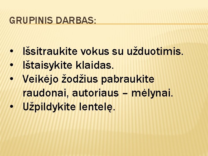 GRUPINIS DARBAS: • Išsitraukite vokus su užduotimis. • Ištaisykite klaidas. • Veikėjo žodžius pabraukite