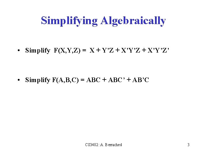 Simplifying Algebraically • Simplify F(X, Y, Z) = X + Y’Z + X’Y’Z’ • Simplifying Algebraically • Simplify F(X, Y, Z) = X + Y’Z + X’Y’Z’ •
