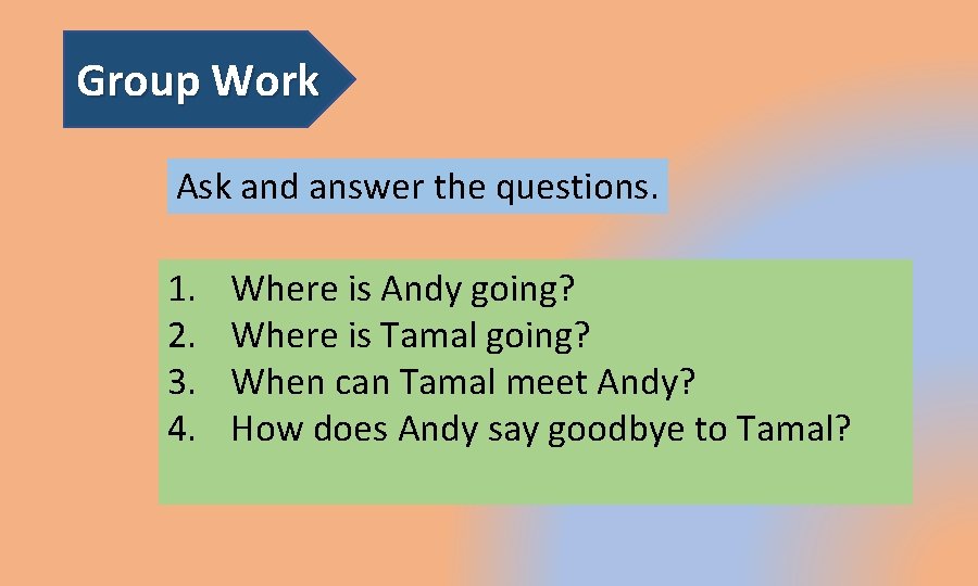 Group Work Ask and answer the questions. 1. 2. 3. 4. Where is Andy