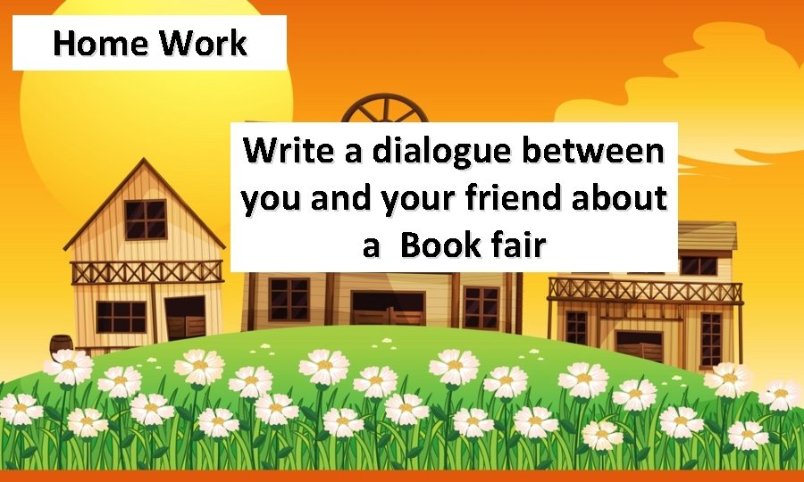 Home Work Write a dialogue between you and your friend about a Book fair