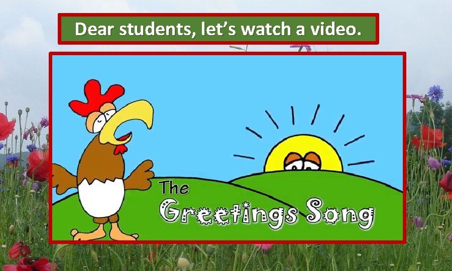 Dear students, let’s watch a video. 