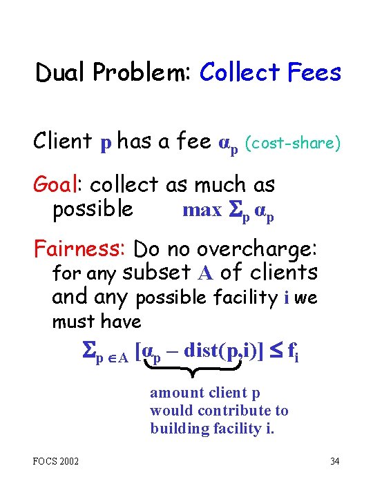 Dual Problem: Collect Fees Client p has a fee αp (cost-share) Goal: collect as