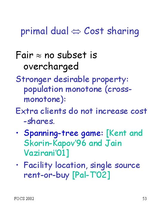 primal dual Cost sharing Fair no subset is overcharged Stronger desirable property: population monotone