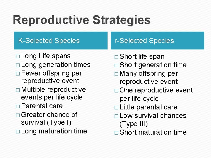 Reproductive Strategies K-Selected Species � Long Life spans � Long generation times � Fewer Reproductive Strategies K-Selected Species � Long Life spans � Long generation times � Fewer