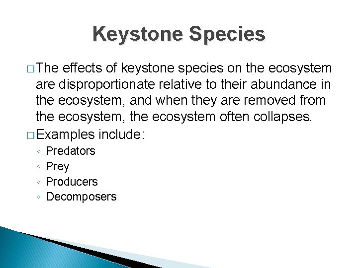 Keystone Species � The effects of keystone species on the ecosystem are disproportionate relative