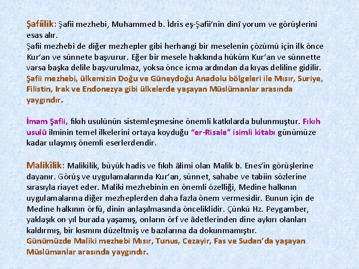 Şafiîlik: Şafii mezhebi, Muhammed b. İdris eş-Şafii’nin dinî yorum ve görüşlerini esas alır. Şafii