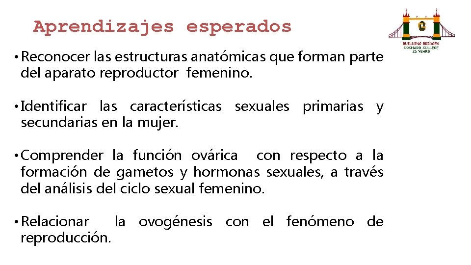 Aprendizajes esperados • Reconocer las estructuras anatómicas que forman parte del aparato reproductor femenino.