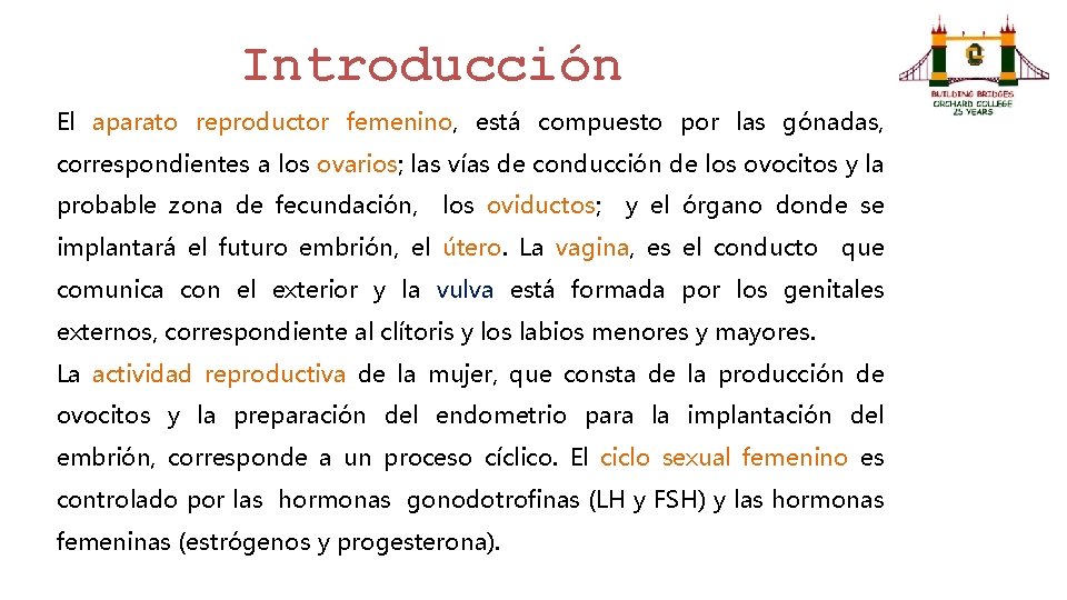 Introducción El aparato reproductor femenino, está compuesto por las gónadas, correspondientes a los ovarios; Introducción El aparato reproductor femenino, está compuesto por las gónadas, correspondientes a los ovarios;