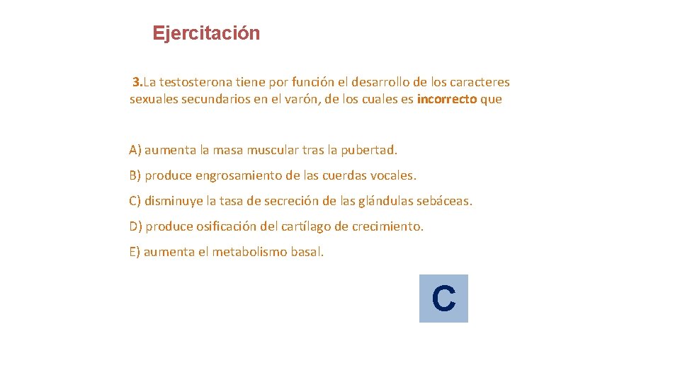 Ejercitación 3. La testosterona tiene por función el desarrollo de los caracteres sexuales secundarios Ejercitación 3. La testosterona tiene por función el desarrollo de los caracteres sexuales secundarios