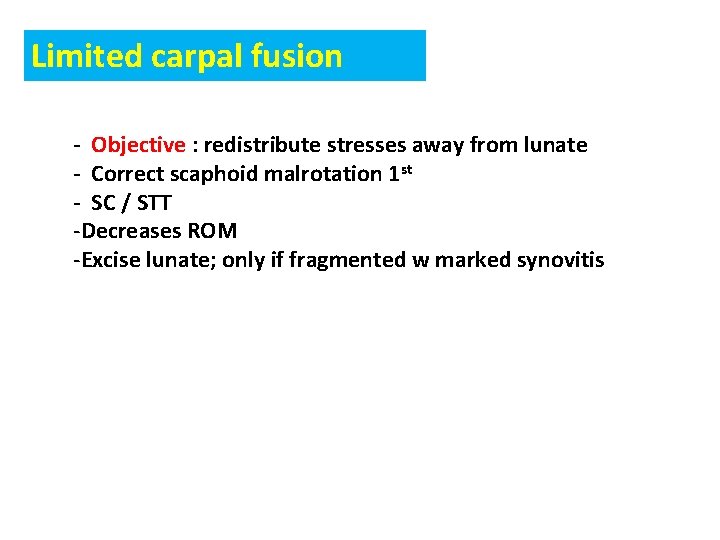 Limited carpal fusion - Objective : redistribute stresses away from lunate - Correct scaphoid Limited carpal fusion - Objective : redistribute stresses away from lunate - Correct scaphoid