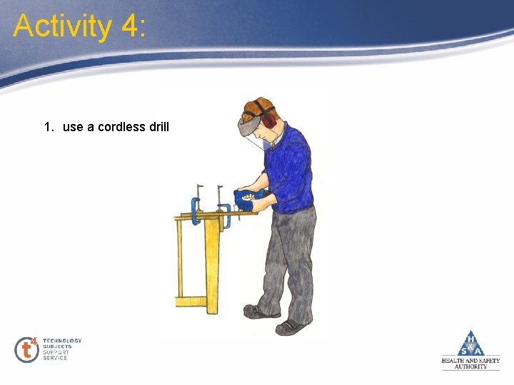 Activity 4: 1. use a cordless drill 