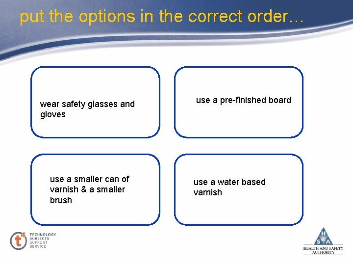 put the options in the correct order… wear safety glasses and gloves use a