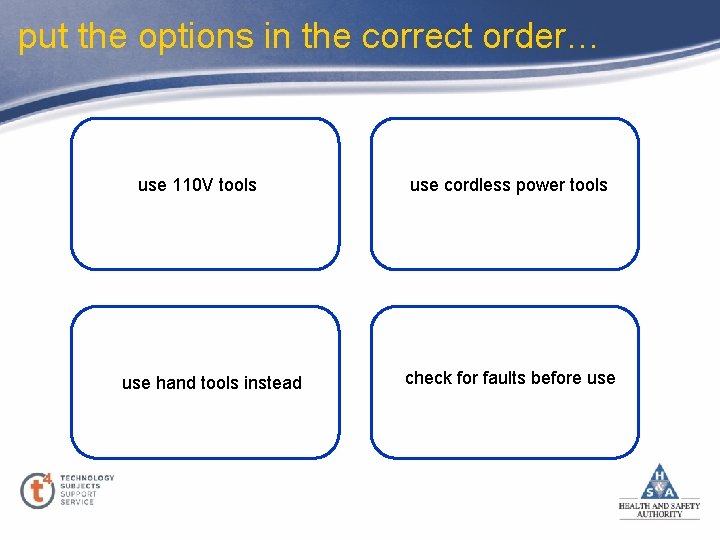 put the options in the correct order… use 110 V tools use hand tools