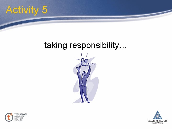 Activity 5 taking responsibility… 