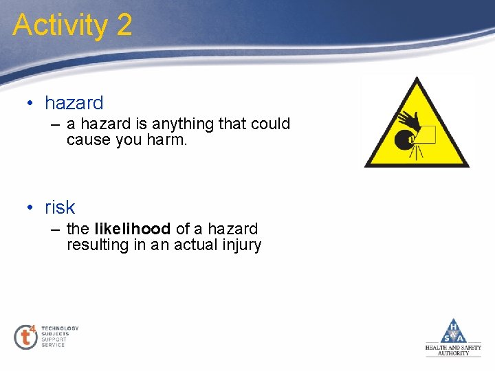 Activity 2 • hazard – a hazard is anything that could cause you harm.