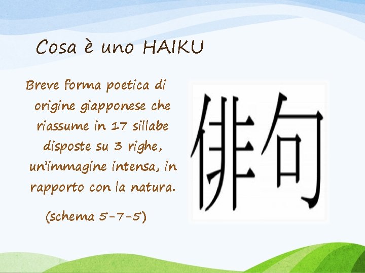 Cosa è uno HAIKU Breve forma poetica di origine giapponese che riassume in 17