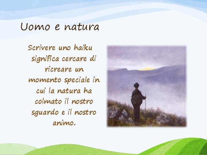 Uomo e natura Scrivere uno haiku significa cercare di ricreare un momento speciale in