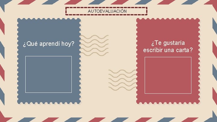 AUTOEVALUACIÓN ¿Qué aprendí hoy? ¿Te gustaría escribir una carta? 