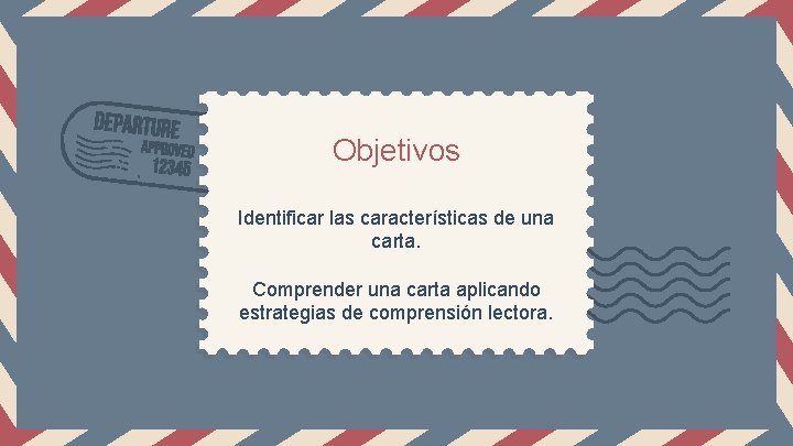 Objetivos Identificar las características de una carta. Comprender una carta aplicando estrategias de comprensión