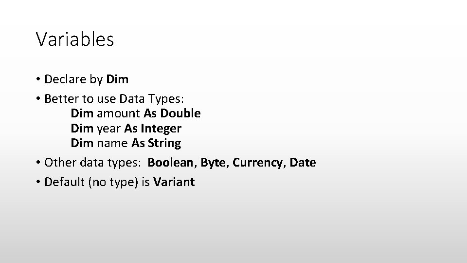 Variables • Declare by Dim • Better to use Data Types: Dim amount As