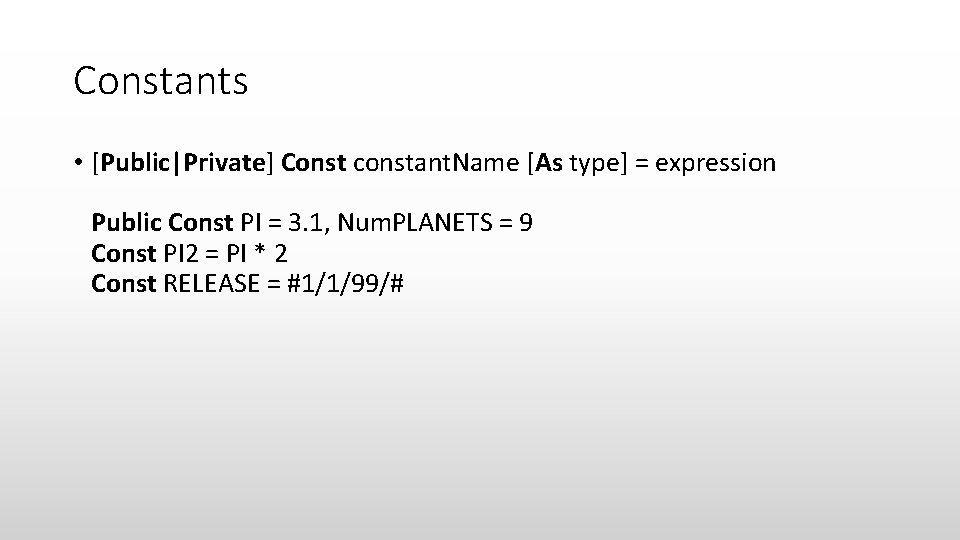 Constants • [Public|Private] Const constant. Name [As type] = expression Public Const PI =