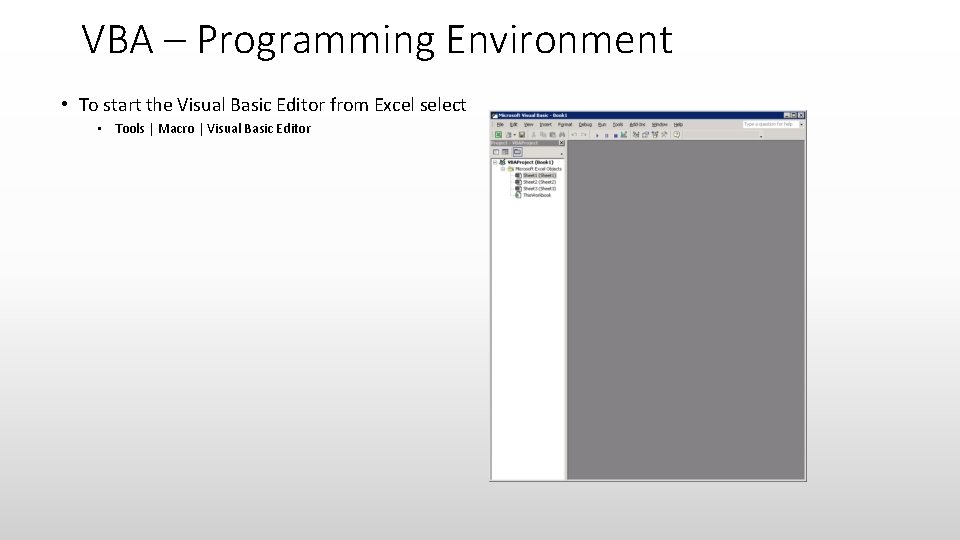 VBA – Programming Environment • To start the Visual Basic Editor from Excel select