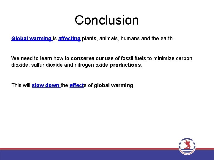 Conclusion Global warming is affecting plants, animals, humans and the earth. We need to
