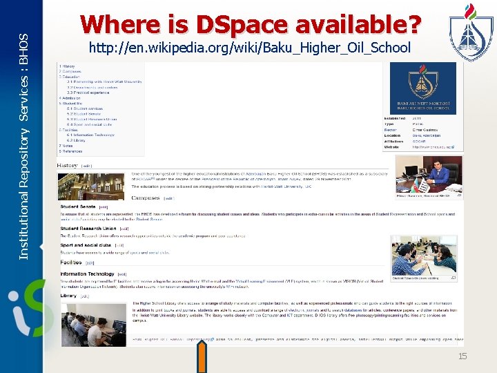 Institutional Repository Services : BHOS Where is DSpace available? http: //en. wikipedia. org/wiki/Baku_Higher_Oil_School 15